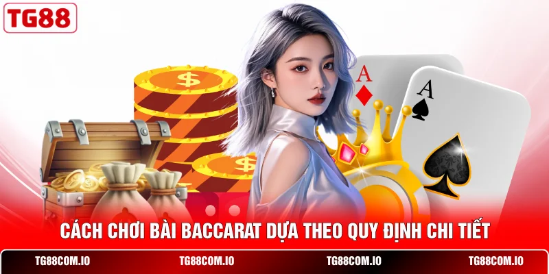 Cách Chơi Bài Baccarat - Học Trong 5 Phút, Áp Dụng Ngay 2 Cách chơi bài Baccarat dựa theo quy định chi tiết