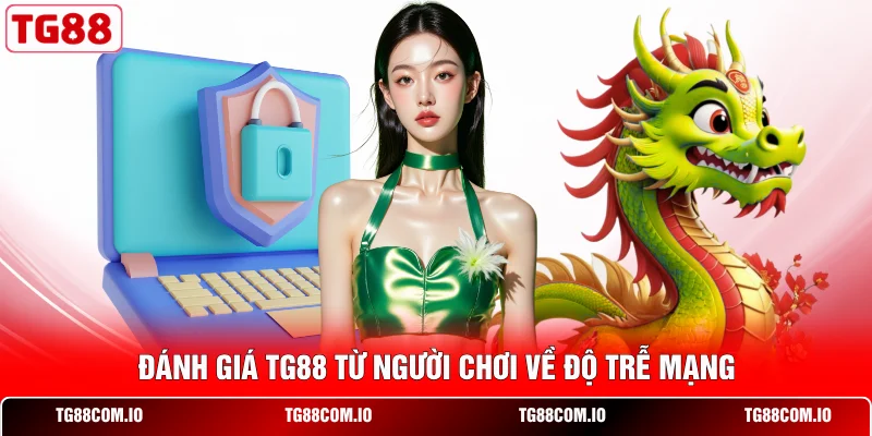 Đánh giá TG88 từ người chơi về độ trễ mạng