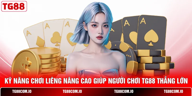 Cách Chơi Liêng Chuẩn Cao Thủ, Tăng Cơ Hội Thắng Lớn 3 Kỹ năng chơi Liêng nâng cao giúp người chơi TG88 thắng lớn