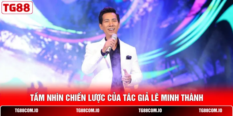 Tầm nhìn chiến lược của tác giả Lê Minh Thành