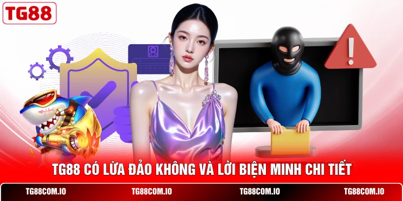 TG88 Có Lừa Đảo Không? Hé Lộ Sự Thật Đằng Sau Tin Đồn 2 TG88 có lừa đảo không và lời biện minh chi tiết
